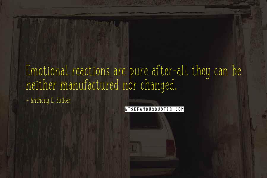 Anthony E. Zuiker quotes: Emotional reactions are pure after-all they can be neither manufactured nor changed.