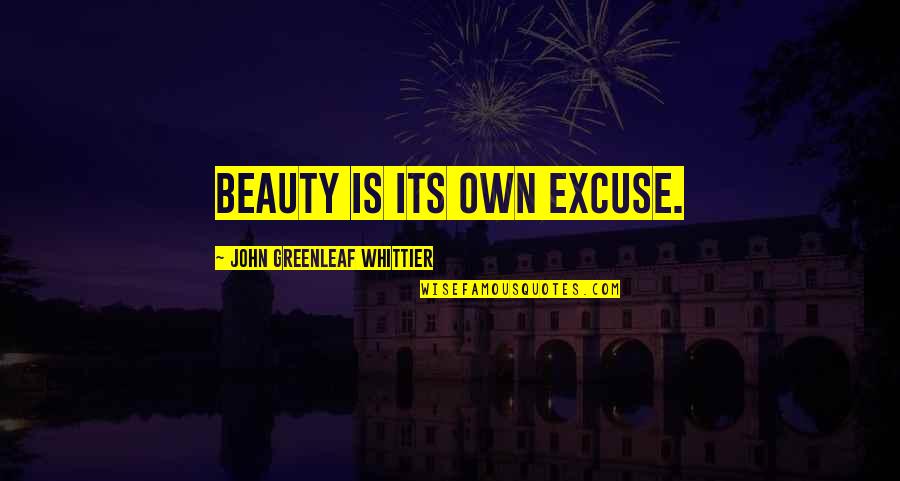 Anthony Eden Suez Quotes By John Greenleaf Whittier: Beauty is its own excuse.