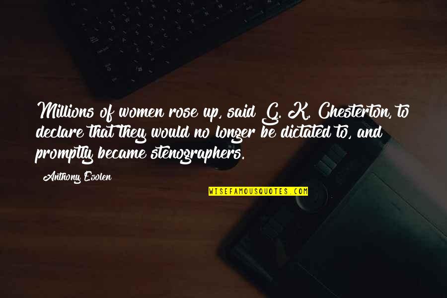 Anthony Esolen Quotes By Anthony Esolen: Millions of women rose up, said G. K. Anthony Esolen Quotes By Anthony Esolen: Millions of women rose up, said G. K.