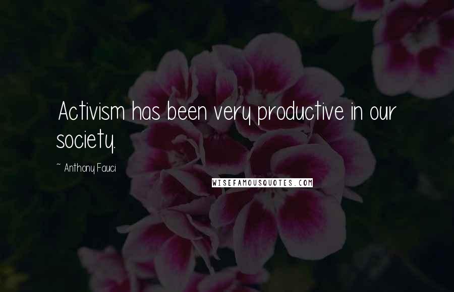 Anthony Fauci quotes: Activism has been very productive in our society.