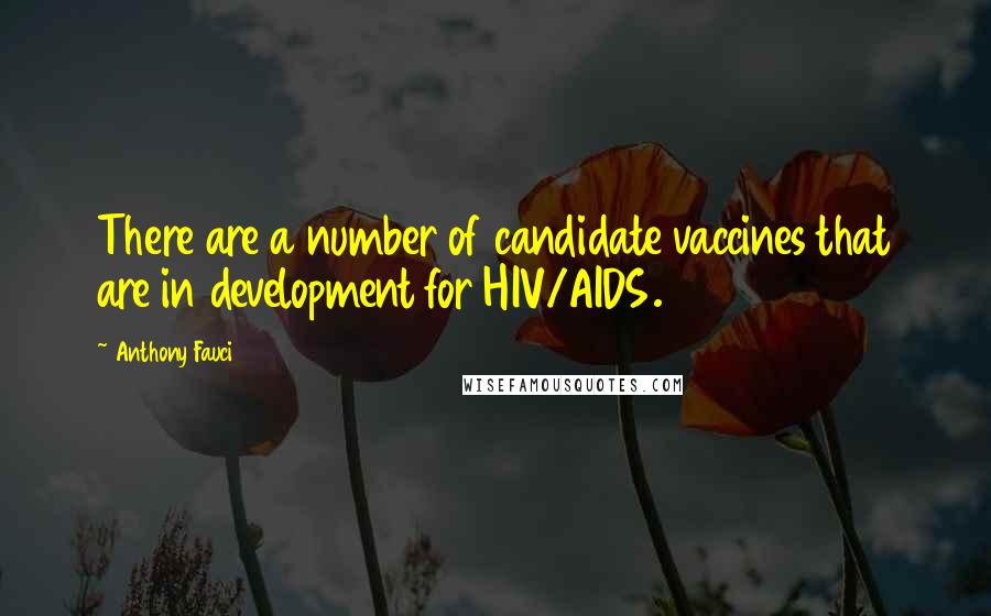 Anthony Fauci quotes: There are a number of candidate vaccines that are in development for HIV/AIDS.