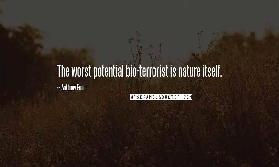 Anthony Fauci quotes: The worst potential bio-terrorist is nature itself.