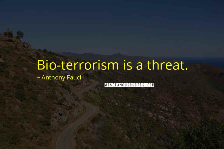 Anthony Fauci quotes: Bio-terrorism is a threat.