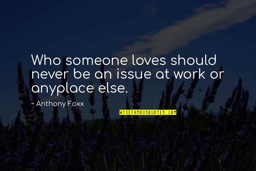 Anthony Foxx Quotes By Anthony Foxx: Who someone loves should never be an issue