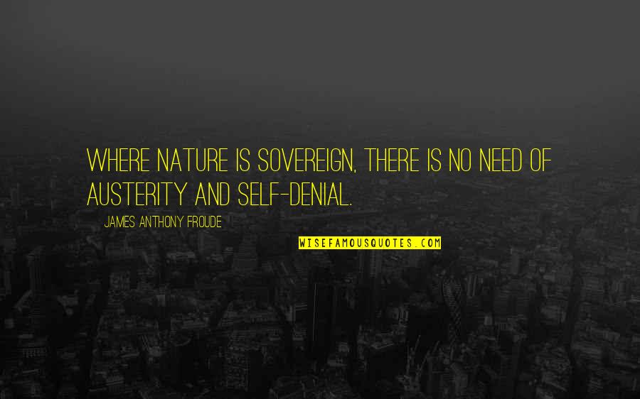 Anthony Froude Quotes By James Anthony Froude: Where nature is sovereign, there is no need