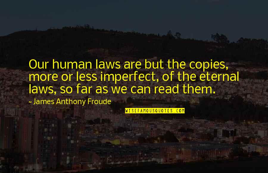 Anthony Froude Quotes By James Anthony Froude: Our human laws are but the copies, more