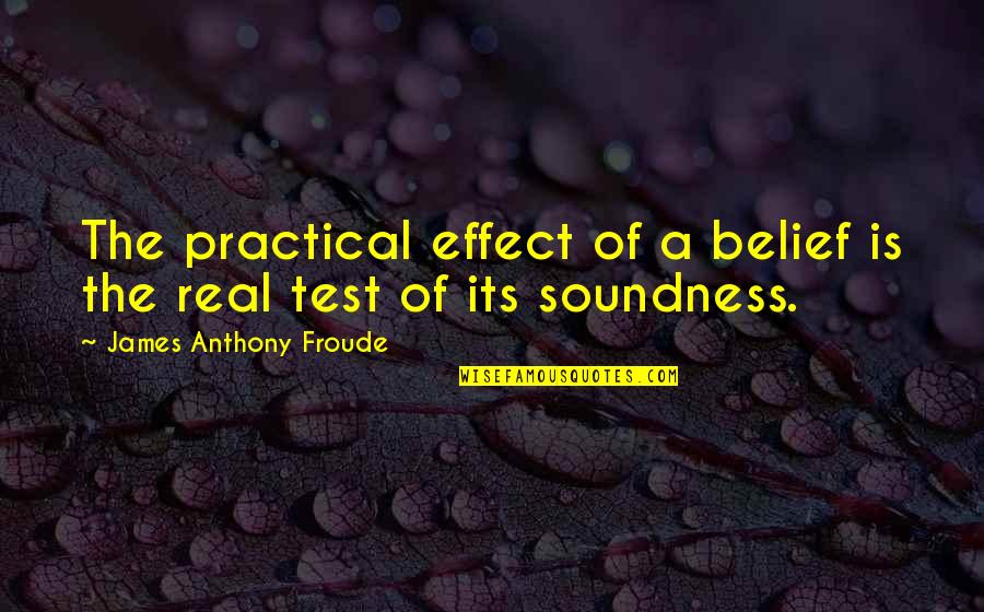 Anthony Froude Quotes By James Anthony Froude: The practical effect of a belief is the