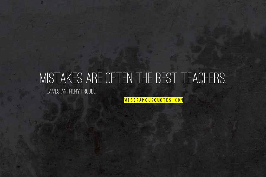 Anthony Froude Quotes By James Anthony Froude: Mistakes are often the best teachers.