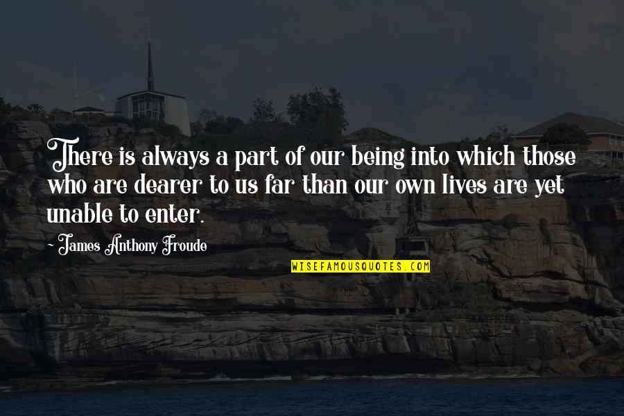 Anthony Froude Quotes By James Anthony Froude: There is always a part of our being