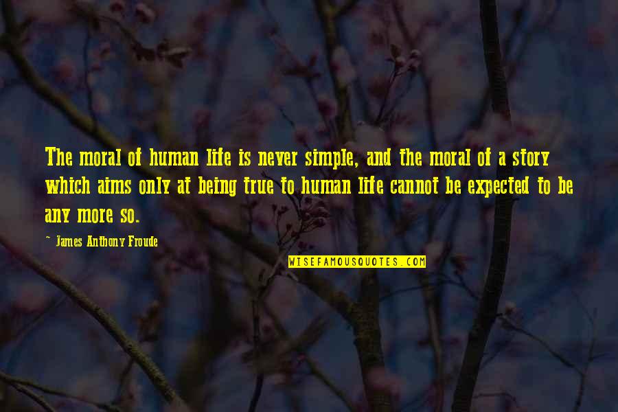 Anthony Froude Quotes By James Anthony Froude: The moral of human life is never simple,