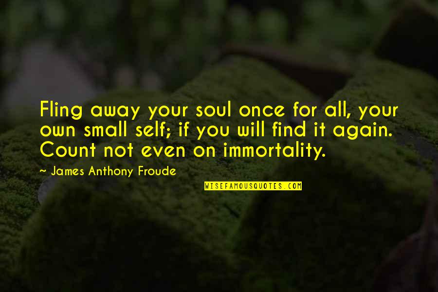 Anthony Froude Quotes By James Anthony Froude: Fling away your soul once for all, your