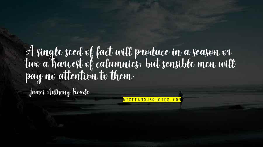 Anthony Froude Quotes By James Anthony Froude: A single seed of fact will produce in