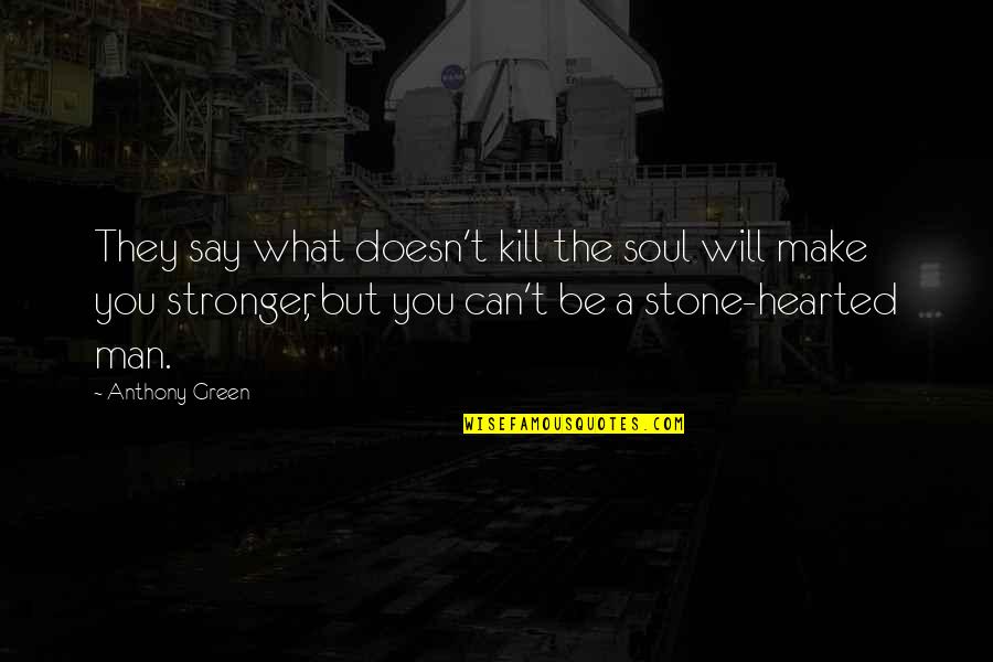 Anthony Green Love Quotes By Anthony Green: They say what doesn't kill the soul will
