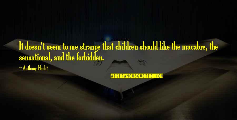 Anthony Hecht Quotes By Anthony Hecht: It doesn't seem to me strange that children Anthony Hecht Quotes By Anthony Hecht: It doesn't seem to me strange that children