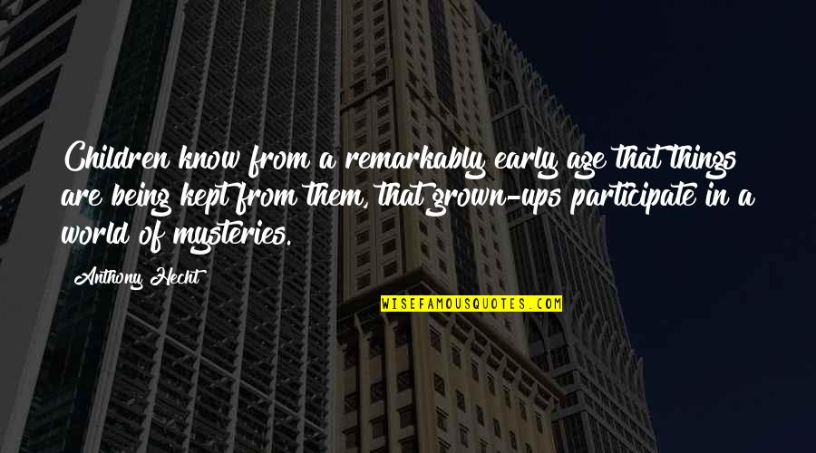 Anthony Hecht Quotes By Anthony Hecht: Children know from a remarkably early age that Anthony Hecht Quotes By Anthony Hecht: Children know from a remarkably early age that