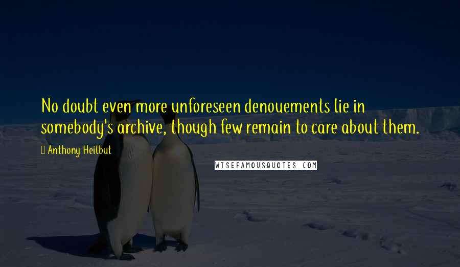 Anthony Heilbut quotes: No doubt even more unforeseen denouements lie in somebody's archive, though few remain to care about them.