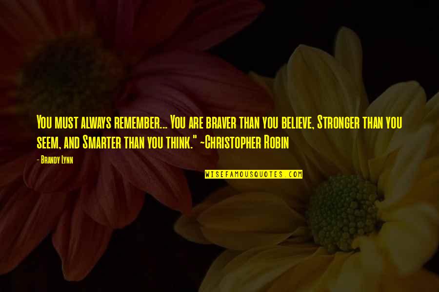 Anthony Hoekema Quotes By Brandy Lynn: You must always remember... You are braver than Anthony Hoekema Quotes By Brandy Lynn: You must always remember... You are braver than