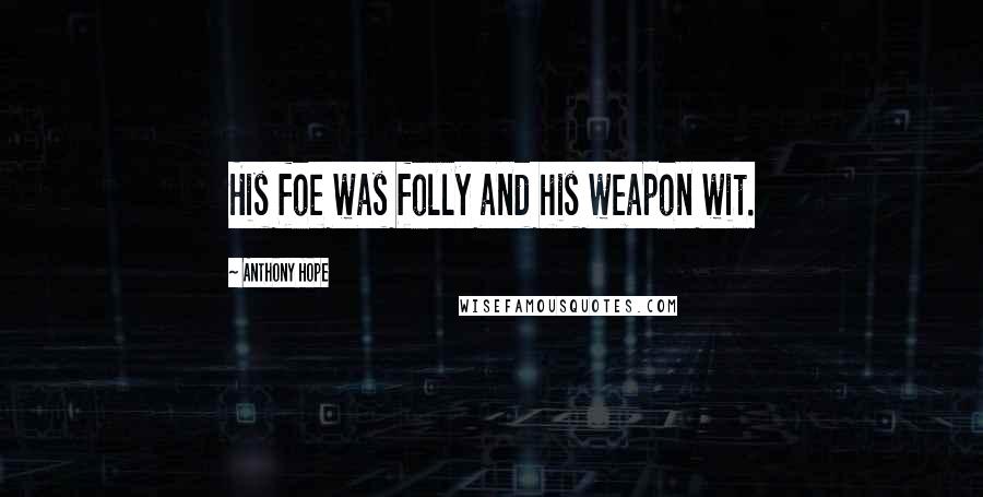 Anthony Hope quotes: His foe was folly and his weapon wit.