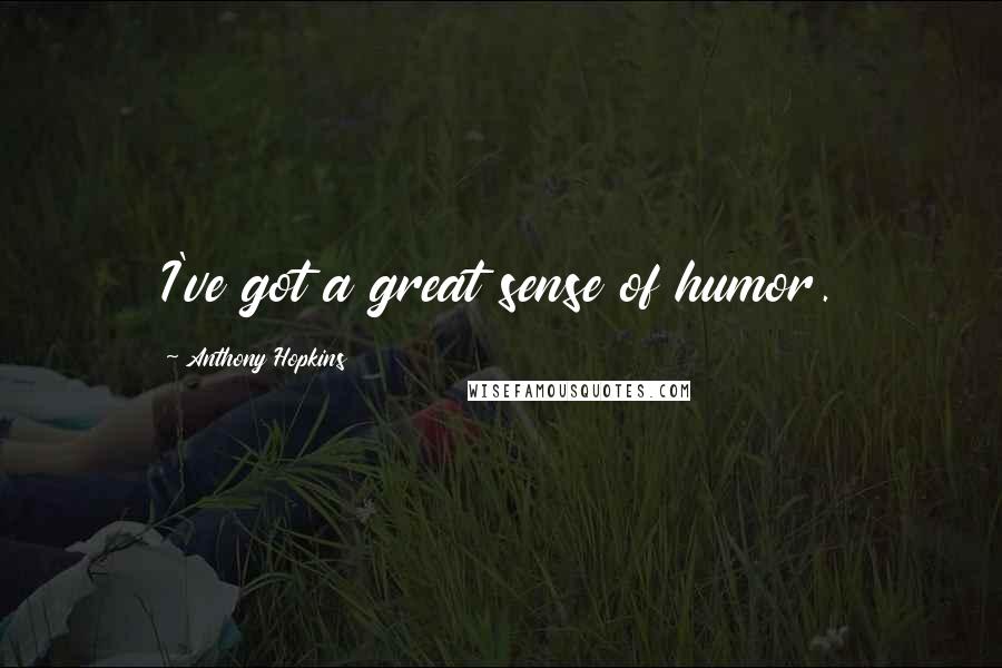 Anthony Hopkins quotes: I've got a great sense of humor.