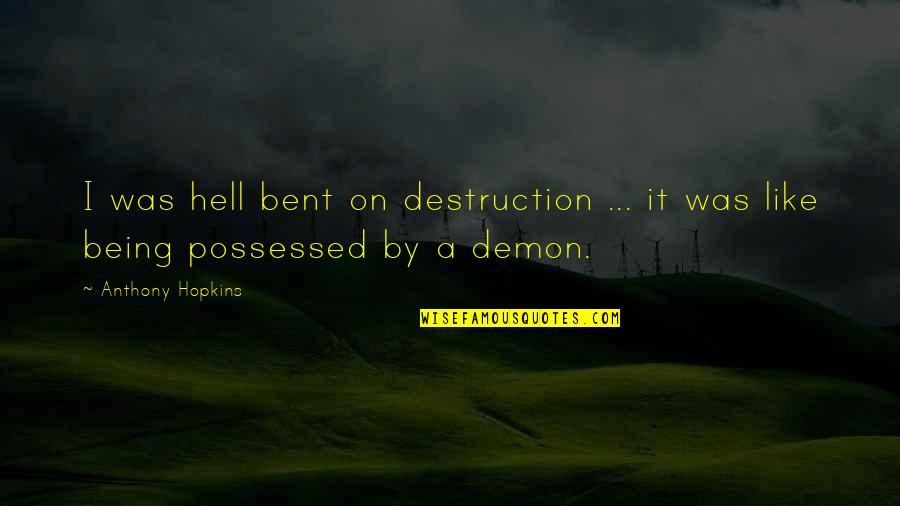 Anthony Hopkins Quotes By Anthony Hopkins: I was hell bent on destruction ... it