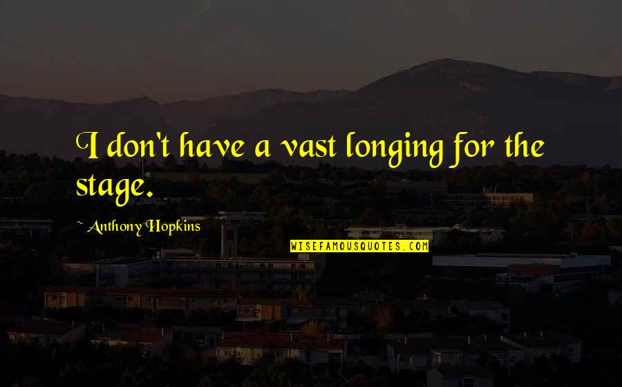 Anthony Hopkins Quotes By Anthony Hopkins: I don't have a vast longing for the