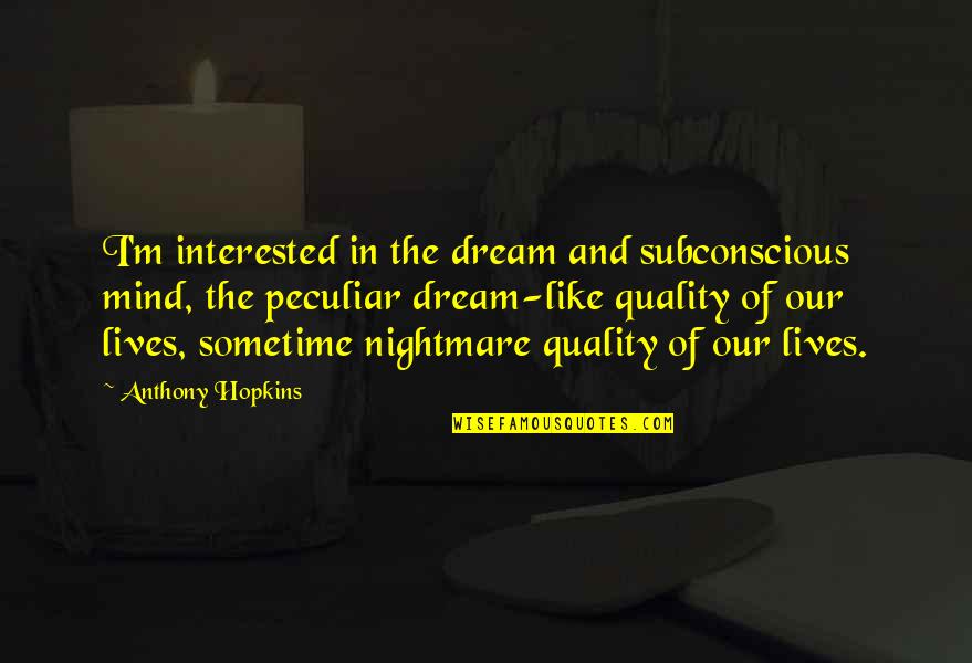 Anthony Hopkins Quotes By Anthony Hopkins: I'm interested in the dream and subconscious mind,