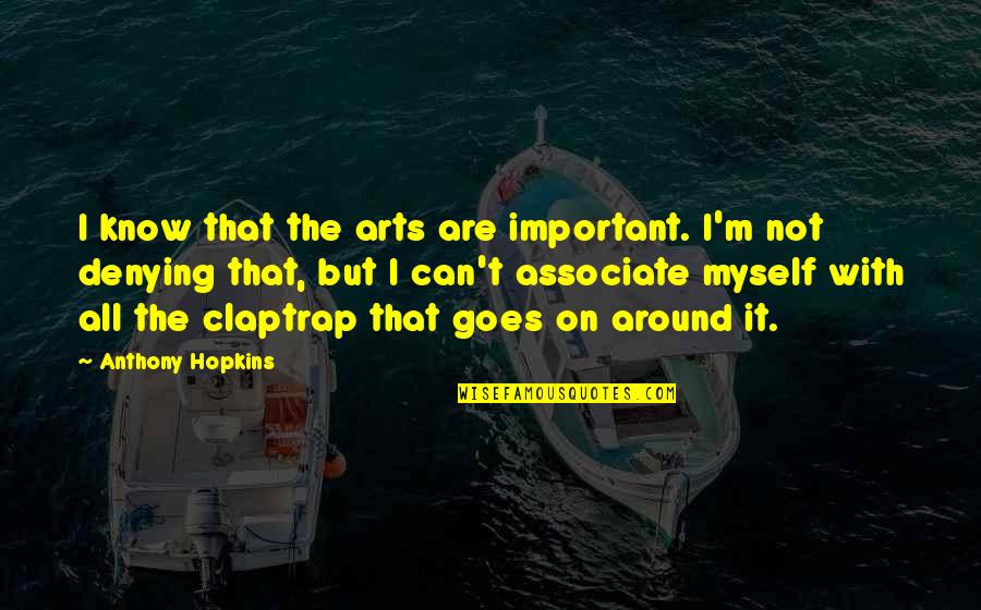 Anthony Hopkins Quotes By Anthony Hopkins: I know that the arts are important. I'm