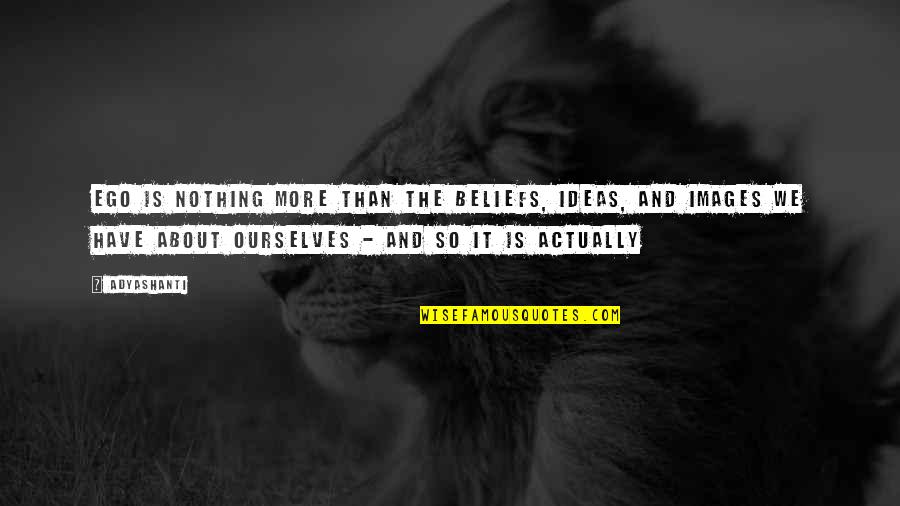 Anthony Hopkins Shadowlands Quotes By Adyashanti: Ego is nothing more than the beliefs, ideas, Anthony Hopkins Shadowlands Quotes By Adyashanti: Ego is nothing more than the beliefs, ideas,