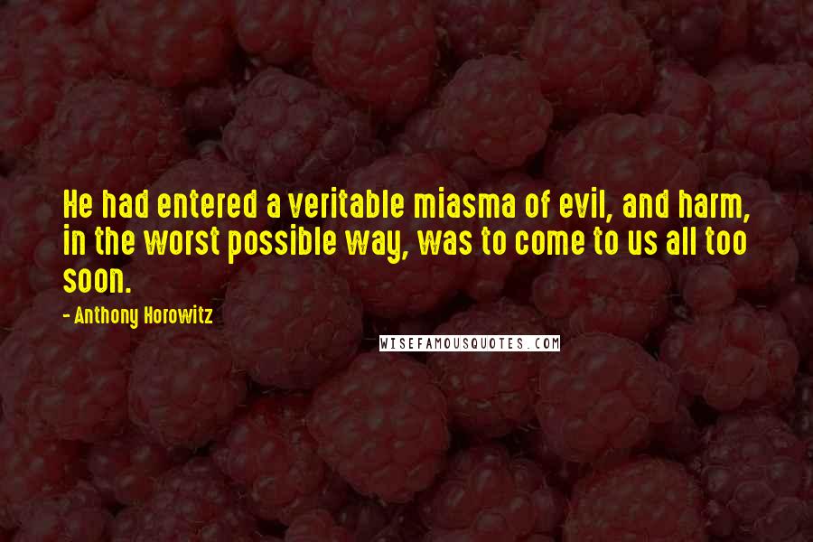 Anthony Horowitz quotes: He had entered a veritable miasma of evil, and harm, in the worst possible way, was to come to us all too soon.