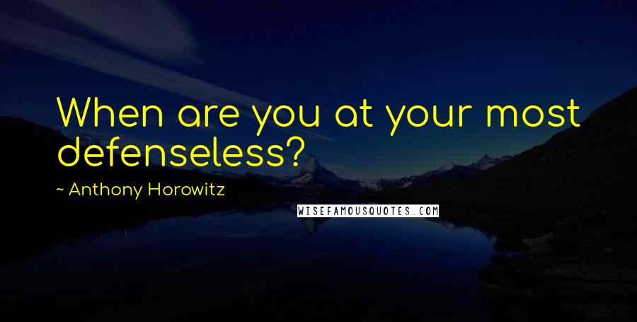 Anthony Horowitz quotes: When are you at your most defenseless?