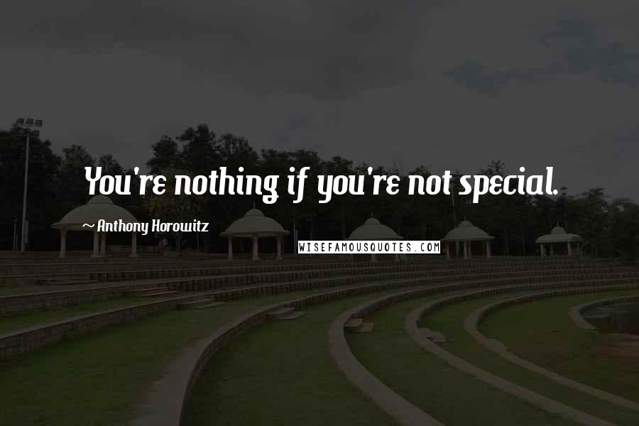 Anthony Horowitz quotes: You're nothing if you're not special.