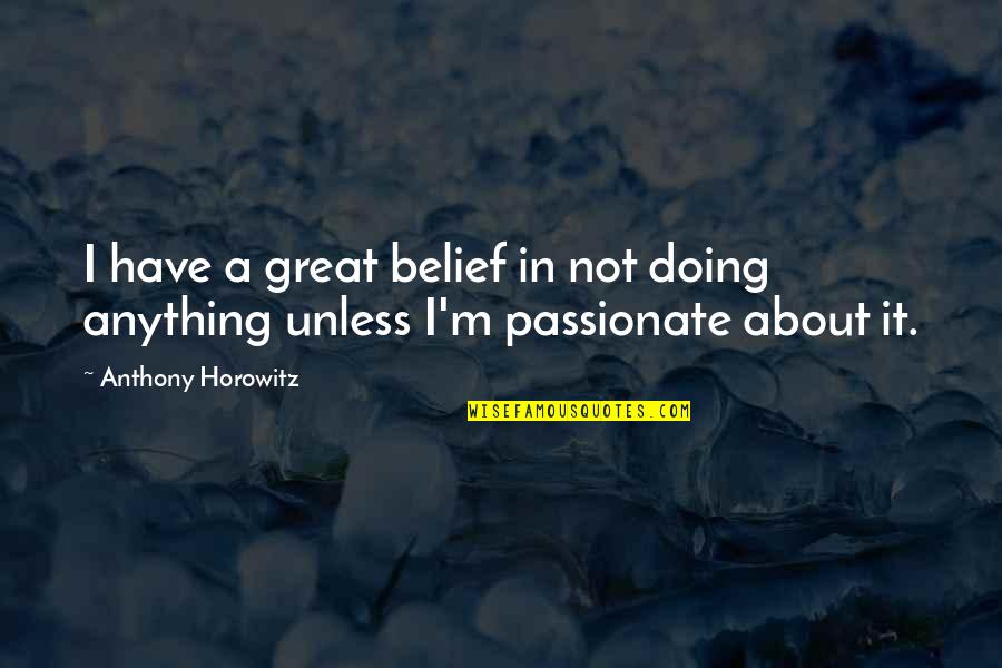 Anthony Horowitz Quotes By Anthony Horowitz: I have a great belief in not doing Anthony Horowitz Quotes By Anthony Horowitz: I have a great belief in not doing