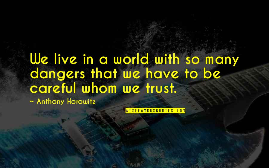 Anthony Horowitz Quotes By Anthony Horowitz: We live in a world with so many