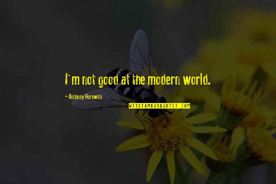 Anthony Horowitz Quotes By Anthony Horowitz: I'm not good at the modern world.