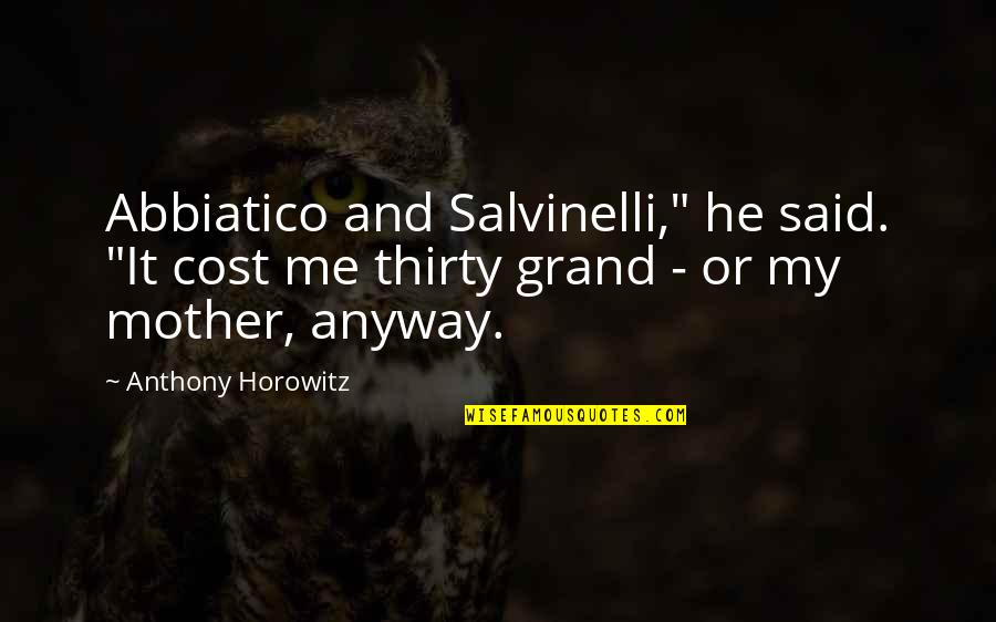 Anthony Horowitz Quotes By Anthony Horowitz: Abbiatico and Salvinelli," he said. "It cost me