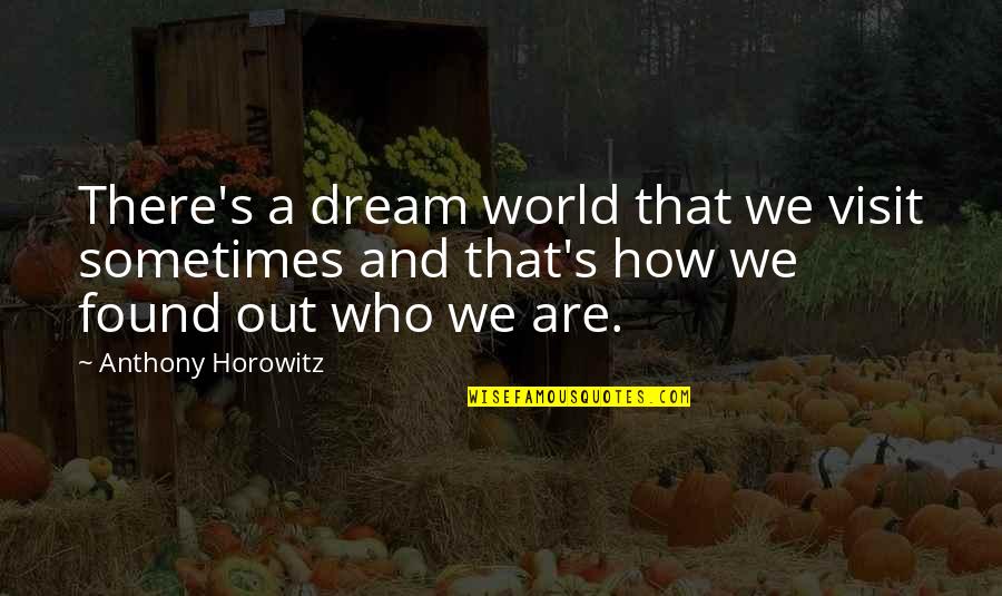 Anthony Horowitz Quotes By Anthony Horowitz: There's a dream world that we visit sometimes