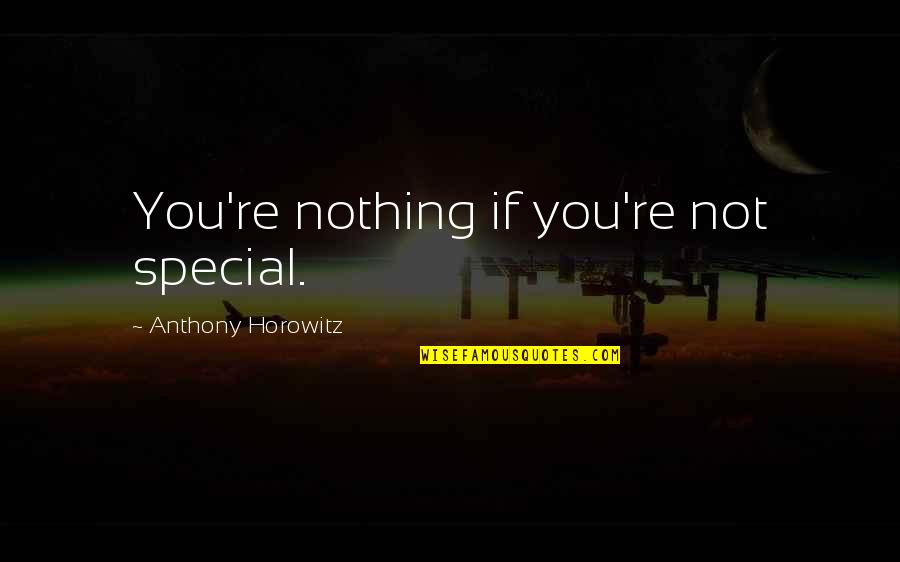 Anthony Horowitz Quotes By Anthony Horowitz: You're nothing if you're not special.