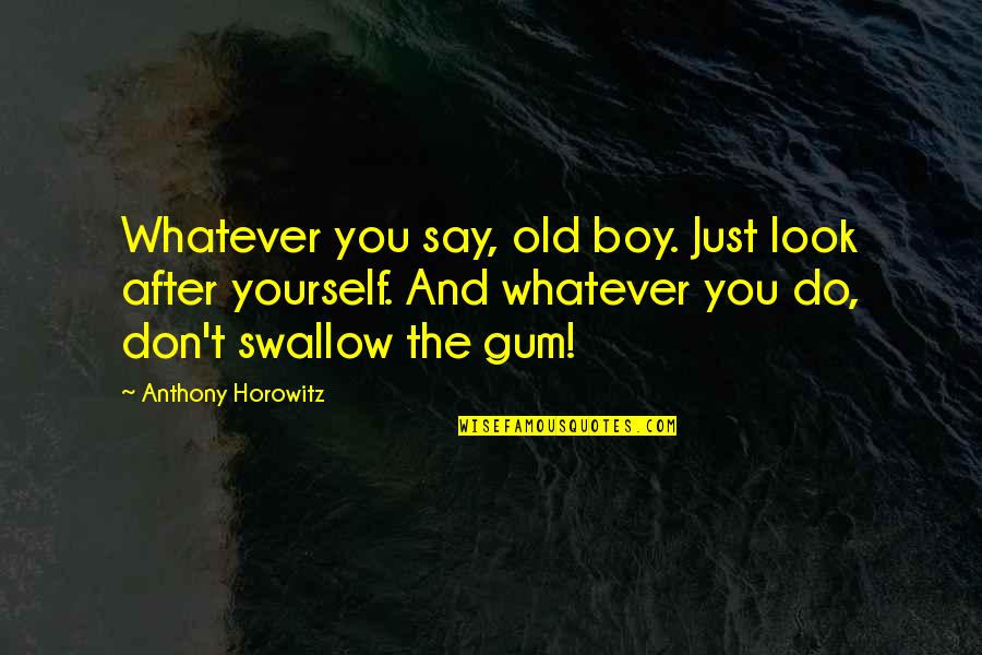 Anthony Horowitz Quotes By Anthony Horowitz: Whatever you say, old boy. Just look after