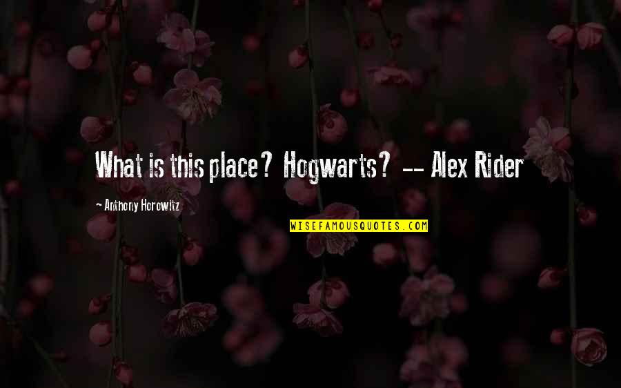 Anthony Horowitz Quotes By Anthony Horowitz: What is this place? Hogwarts? -- Alex Rider