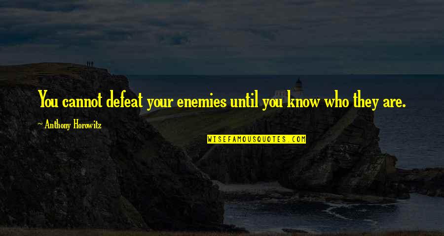 Anthony Horowitz Quotes By Anthony Horowitz: You cannot defeat your enemies until you know