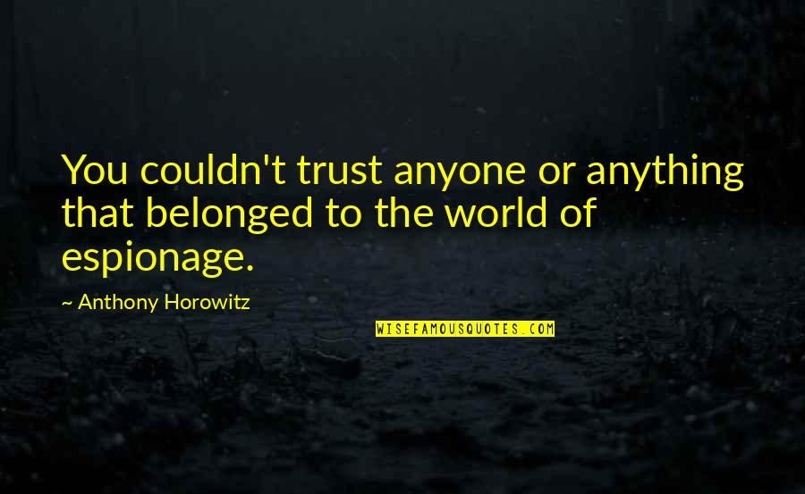 Anthony Horowitz Quotes By Anthony Horowitz: You couldn't trust anyone or anything that belonged