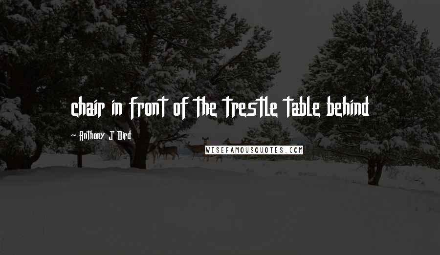 Anthony J Bird quotes: chair in front of the trestle table behind