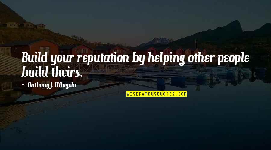 Anthony J D Angelo Quotes By Anthony J. D'Angelo: Build your reputation by helping other people build