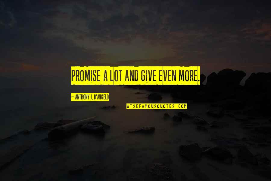 Anthony J D Angelo Quotes By Anthony J. D'Angelo: Promise a lot and give even more.