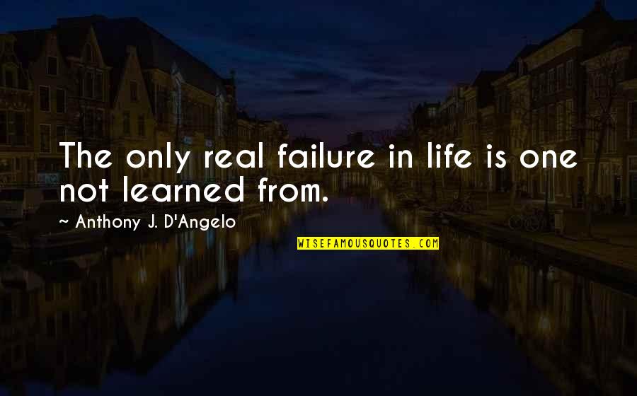 Anthony J D Angelo Quotes By Anthony J. D'Angelo: The only real failure in life is one