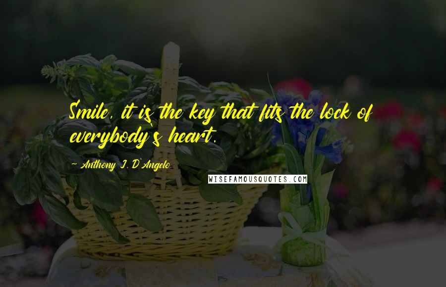 Anthony J. D'Angelo quotes: Smile, it is the key that fits the lock of everybody's heart.