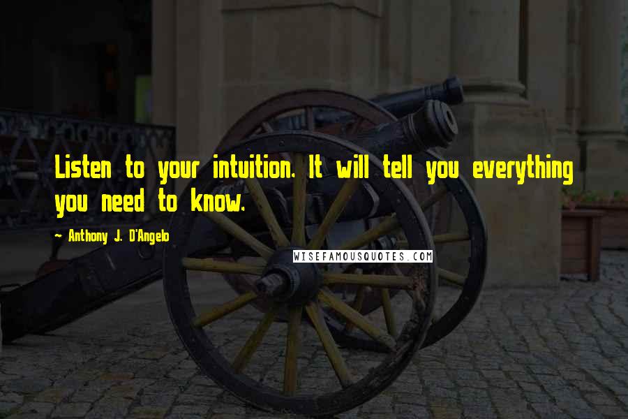 Anthony J. D'Angelo quotes: Listen to your intuition. It will tell you everything you need to know.