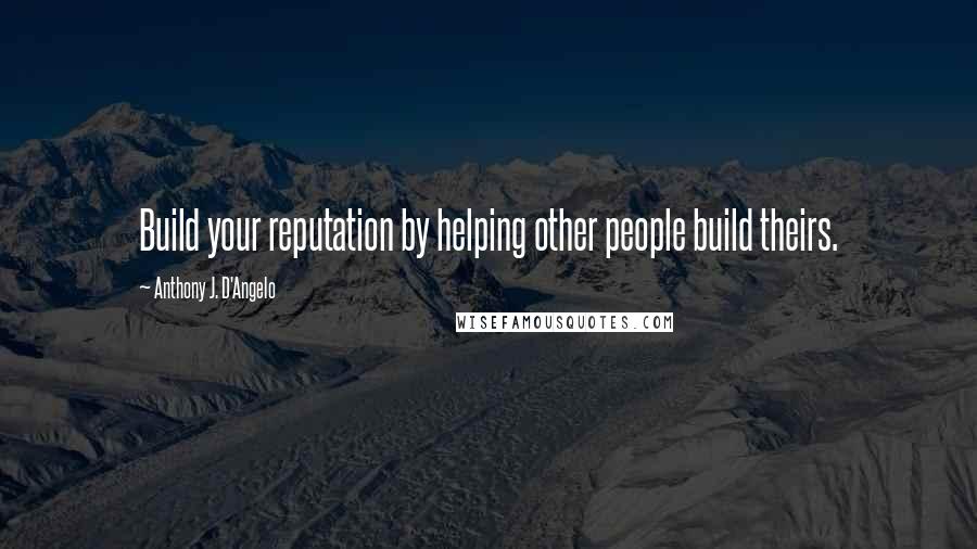 Anthony J. D'Angelo quotes: Build your reputation by helping other people build theirs.