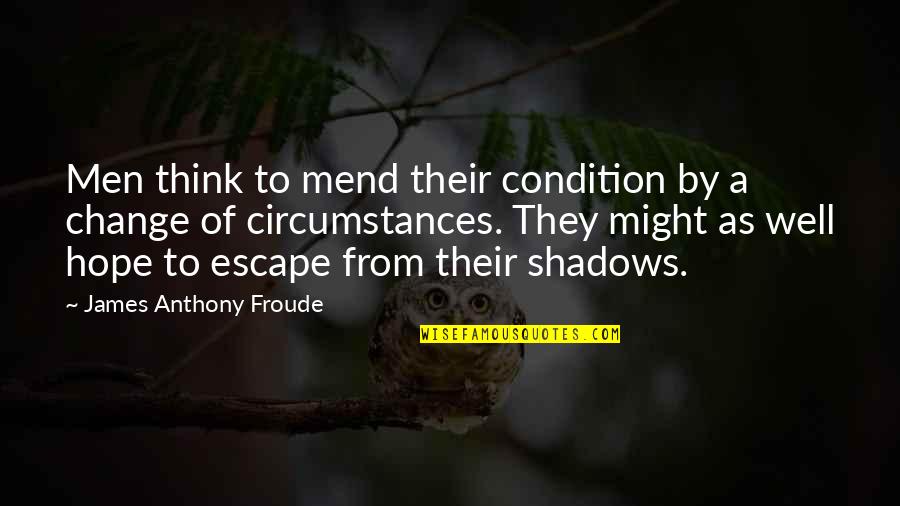 Anthony J James Quotes By James Anthony Froude: Men think to mend their condition by a