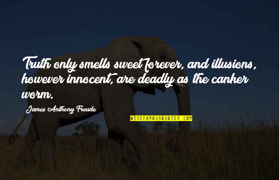 Anthony J James Quotes By James Anthony Froude: Truth only smells sweet forever, and illusions, however